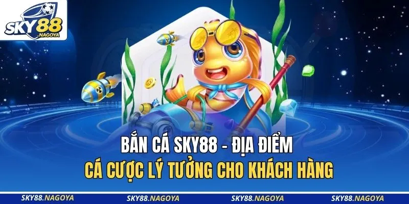 SKY88 14 Bắn cá SKY88 - Địa điểm cá cược lý tưởng cho khách hàng