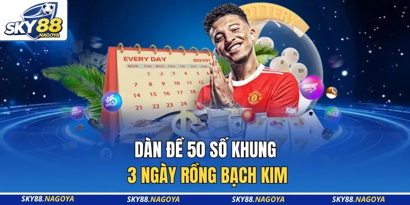 Dàn Đề 50 Số Khung 3 Ngày Rồng Bạch Kim - Bí Kíp Tại Sky88 2 Dàn đề 50 số khung 3 ngày rồng bạch kim