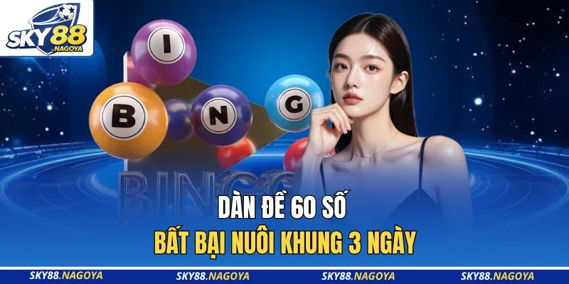 Dàn Đề 60 Số Bất Bại Nuôi Khung 3 Ngày - Sky88 Uy Tín 2 Dàn đề 60 số bất bại nuôi khung 3 ngày
