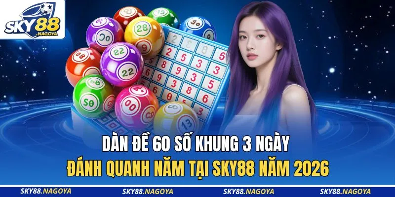 Dàn Đề 60 Số Khung 3 Ngày Đánh Quanh Năm Tại Sky88 Năm 2026