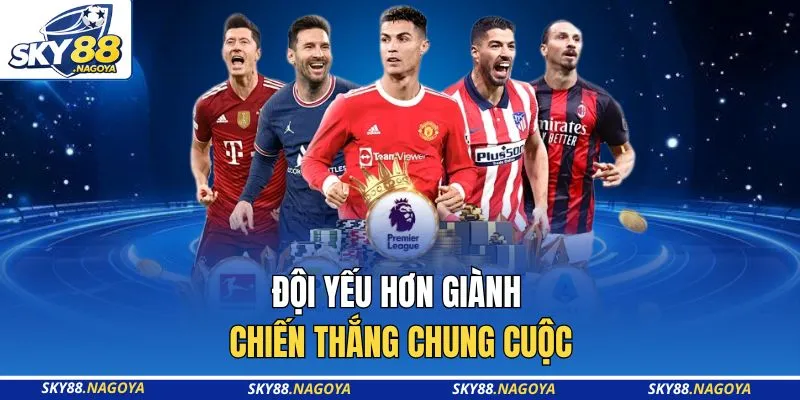 Kèo Đồng Nửa Sky88 - 05 Chiến Thuật Chơi Bất Bại 100% 3 Đội yếu hơn giành chiến thắng chung cuộc