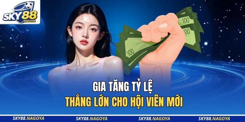 Gia tăng tỷ lệ thắng lớn cho hội viên mới