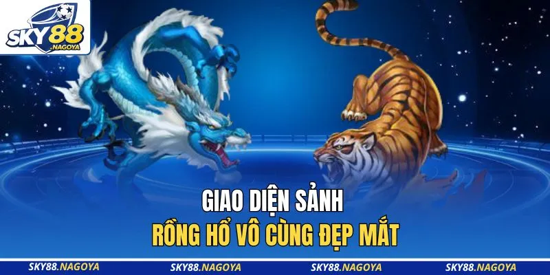 Giao diện sảnh rồng hổ vô cùng đẹp mắt