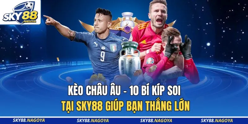 Kèo Châu Âu - 10 Bí Kíp Soi Tại Sky88 Giúp Bạn Thắng Lớn