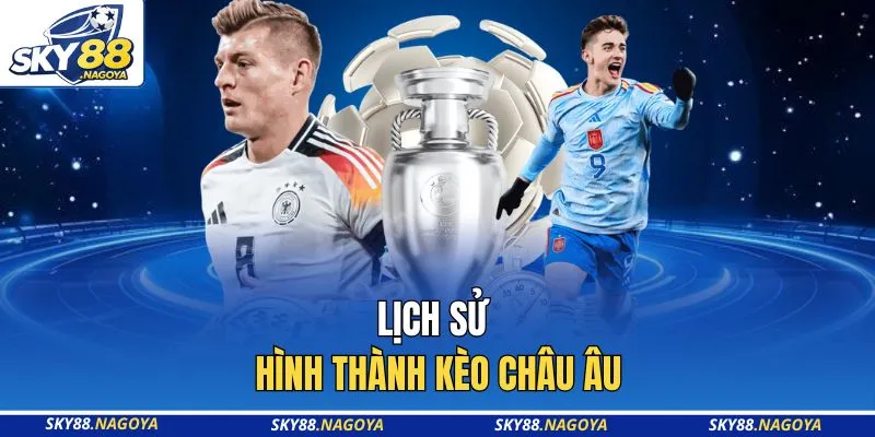Kèo Châu Âu - 10 Bí Kíp Soi Tại Sky88 Giúp Bạn Thắng Lớn 2 Lịch sử hình thành kèo châu Âu