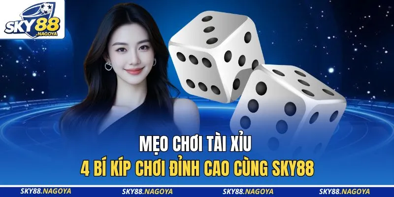 Mẹo Chơi Tài Xỉu - 4 Bí Kíp Chơi Đỉnh Cao Cùng Sky88 1 Mẹo Chơi Tài Xỉu - 4 Bí Kíp Chơi Đỉnh Cao Cùng Sky88