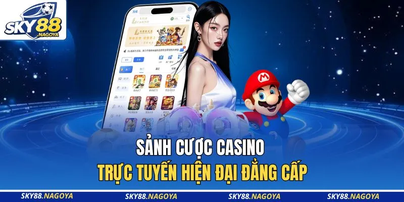 Sảnh cược casino trực tuyến hiện đại đẳng cấp