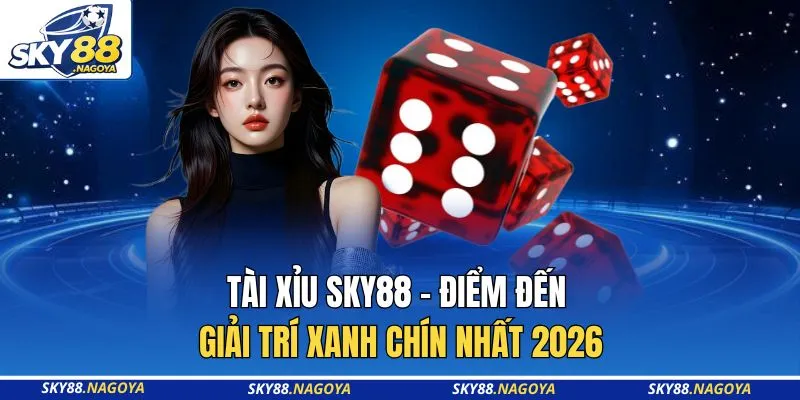 Tài Xỉu Sky88 - Điểm Đến Giải Trí Xanh Chín Nhất 2026 6 Tài Xỉu Sky88 - Điểm Đến Giải Trí Xanh Chín Nhất 2026
