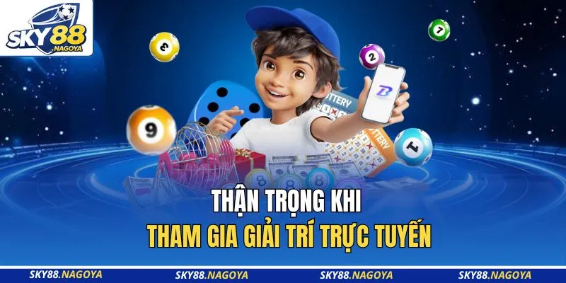 Thận trọng khi tham gia giải trí trực tuyến