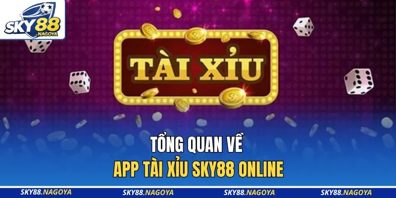 App Tài Xỉu Online Hấp Dẫn Nhất Tại Nhà Cái Cá Cược Sky88 2 Tổng quan về app Tài Xỉu Sky88 online